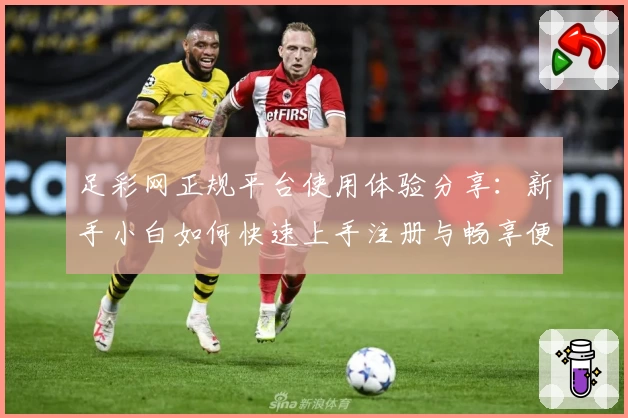 足彩网正规平台使用体验分享：新手小白如何快速上手注册与畅享便捷功能
